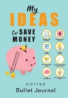 Image for My Ideas to Save Money - Dotted Bullet Journal : Medium A5 - 5.83X8.27
