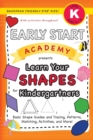 Image for Early Start Academy, Learn Your Shapes for Kindergartners : (Ages 5-6) Basic Shape Guides and Tracing, Patterns, Matching, Activities, and More! (Backpack Friendly 6&quot;x9&quot; Size)