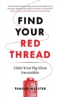 Image for Find Your Red Thread : Make Your Big Ideas Irresistible