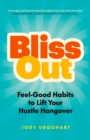 Image for Bliss Out: Feel-Good Habits to Lift Your Hustle Hangover