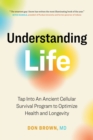 Image for Understanding Life : Tap Into An Ancient Cellular Survival Program to Optimize Health and Longevity
