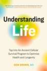 Image for Understanding Life: Tap Into An Ancient Cellular Survival Program to Optimize Health and Longevity