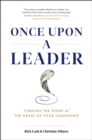 Image for Once upon a leader  : finding the story at the heart of your leadership