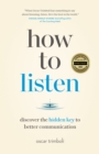 Image for How to listen  : discover the hidden key to better communication