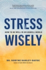 Image for Stress wisely  : how to be well in an unwell mind
