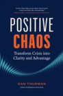 Image for Positive chaos  : transform crisis into clarity and advantage