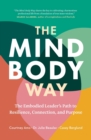 Image for The Mind-Body Way : The Embodied Leader&#39;s Path to Resilience, Connection, and Purpose