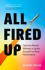 Image for All Fired Up: Optimize Mental Wellness to Ignite Joy and Fuel Peak Performance