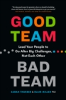 Image for Good Team, Bad Team : Lead Your People to Go After Big Challenges, Not Each Other
