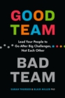 Image for Good Team, Bad Team: Lead Your People to Go After Big Challenges, Not Each Other