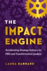 Image for The Impact Engine : Accelerating Strategy Delivery for Pmo and Transformation Leaders