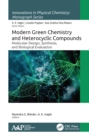 Image for Modern green chemistry and heterocyclic compounds  : molecular design, synthesis, and biological evaluation