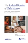 Image for The societal burden of child abuse  : long-term mental health and behavioral consequences