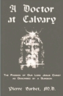 Image for A Doctor at Calvary - The Passion of Our Lord Jesus Christ as Described by a Surgeon