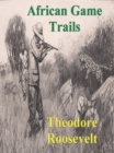 Image for African Game Trails: An Account of the African Wanderings of an American Hunter-Natrualist