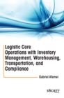 Image for Logistic Core Operations With Inventory Management, Warehousing, Transportation, and Compliance