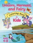 Image for The Unicorn, Mermaid, and Fairy Coloring Book for Kids : (Ages 4-8) With Unique Coloring Pages!