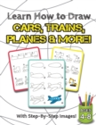 Image for Learn How to Draw Cars, Trains, Planes &amp; More! : (Ages 4-8) Step-By-Step Drawing Activity Book for Kids (How to Draw Book)