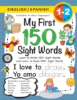 Image for My First 150 Sight Words Workbook : (Ages 6-8) Bilingual (English / Spanish) (Ingles / Espanol): Learn to Write 150 and Read 500 Sight Words (Body, Actions, Family, Food, Opposites, Numbers, Shapes, J