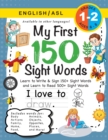 Image for My First 150 Sight Words Workbook : (Ages 6-8) Bilingual (English / American Sign Language - ASL): Learn to Write &amp; Sign 150+ and Read 500+ Sight Words (Body, Actions, Family, Food, Opposites, Numbers