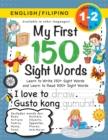 Image for My First 150 Sight Words Workbook : (Ages 6-8) Bilingual (English / Filipino) (Ingles / Filipino): Learn to Write 150 and Read 500 Sight Words (Body, Actions, Family, Food, Opposites, Numbers, Shapes,