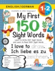 Image for My First 150 Sight Words Workbook : (Ages 6-8) Bilingual (English / German) (Englisch / Deutsch): Learn to Write 150 and Read 500 Sight Words (Body, Actions, Family, Food, Opposites, Numbers, Shapes, 