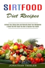 Image for Sirtfood Diet Recipes : A Guide That Will Teach You How to Improve Your Health (Activate Your Skinny Gene and Naturally Boost Your Metabolism)
