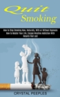 Image for Quit Smoking : How to Master Your Life, Escape Nicotine Addiction With Results That Last (How to Stop Smoking Now, Naturally, With or Without Hypnosis)
