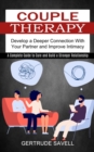 Image for Couple Therapy : A Complete Guide to Cure and Build a Stronger Relationship (Develop a Deeper Connection With Your Partner and Improve Intimacy)