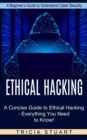 Image for Ethical Hacking : A Concise Guide to Ethical Hacking - Everything You Need to Know! (A Beginner&#39;s Guide to Understand Cyber Security)