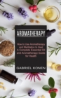 Image for Aromatherapy : How to Use Aromatherapy and Meditation to Heal (A Complete Essential Oil and Aromatherapy Guide for Health)
