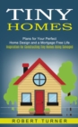 Image for Tiny Homes : Plans for Your Perfect Home Design and a Mortgage Free Life (Inspiration for Constructing Tiny Homes Using Salvaged)