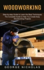 Image for Woodworking : Step-by-step Guide to Learn the Best Techniques (The Complete Guide to Help You Create Easy Woodworking Projects)
