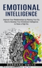 Image for Emotional Intelligence : Improve Your Relationships by Raising Your Eq (How to Develop Your Emotional Intelligence to Have a High Eq)