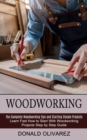 Image for Woodworking : The Complete Woodworking Tips and Starting Simple Projects (Learn Fast How to Start With Woodworking Projects Step by Step Guide)