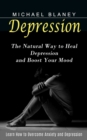 Image for Depression : Learn How to Overcome Anxiety and Depression (The Natural Way to Heal Depression and Boost Your Mood)
