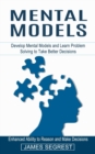 Image for Mental Models : Enhanced Ability to Reason and Make Decisions (Develop Mental Models and Learn Problem Solving to Take Better Decisions)