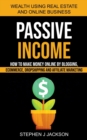 Image for Passive Income : How to Make Money Online by Blogging, Ecommerce, Dropshipping and Affiliate Marketing (Wealth Using Real Estate And Online Business)