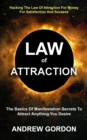 Image for Law Of Attraction : The Basics Of Manifestation Secrets To Attract Anything You Desire (Hacking The Law Of Attraction For Money For Satisfaction And Success)