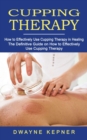 Image for Cupping Therapy : How to Effectively Use Cupping Therapy in Healing (The Definitive Guide on How to Effectively Use Cupping Therapy)