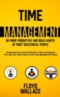 Image for Time Management : Be More Productive and Build Habits of Most Successful People (Understand the Universal Rules of Life and Organize Your Day With These Easy to Use Time Management Hacks)