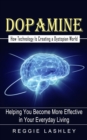 Image for Dopamine : How Technology Is Creating a Dystopian World (Helping You Become More Effective in Your Everyday Living)