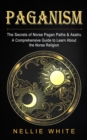 Image for Paganism : The Secrets of Norse Pagan Paths &amp; Asatru (A Comprehensive Guide to Learn About the Norse Religion)