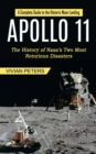 Image for Apollo 11 : A Complete Guide to the Historic Moon Landing (The History of Nasa&#39;s Two Most Notorious Disasters)