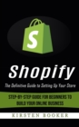 Image for Shopify : The Definitive Guide to Setting Up Your Store (Step-by-step Guide for Beginners to Build Your Online Business)