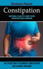 Image for Constipation : Natural Plan to Cure Your Constipation Forever (The Easiest Way to Eliminate Constipation and Cleanse Your Body)