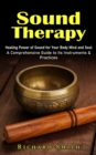 Image for Sound Therapy : Healing Power of Sound for Your Body Mind and Soul (A Comprehensive Guide to Its Instruments &amp; Practices)