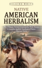 Image for Native American Herbalism : The Ultimate Herbal Encyclopedia With Theory (A Complete Medical Handbook of Native American Herbs)