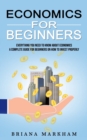Image for Economics for Beginners : Everything You Need to Know About Economics (A Complete Guide for Beginners on How to Invest Properly)