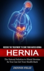 Image for Hernia : Receive the Treatment to Cure Your Hiatus Hernia (The Natural Solution to Hiatal Hernias So You Can Get Your Health Back)